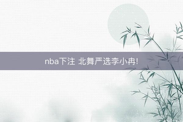 nba下注 北舞严选李小冉!