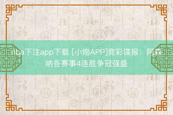nba下注app下载 [小炮APP]竞彩谍报：阿森纳各赛事4连胜争冠强盛