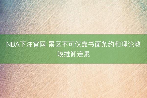 NBA下注官网 景区不可仅靠书面条约和理论教唆推卸连累