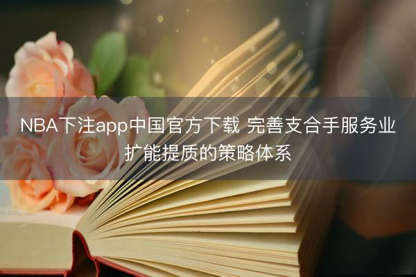 NBA下注app中国官方下载 完善支合手服务业扩能提质的策略体系