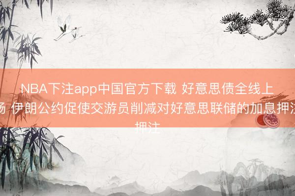 NBA下注app中国官方下载 好意思债全线上扬 伊朗公约促使交游员削减对好意思联储的加息押注