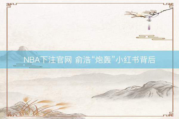 NBA下注官网 俞浩“炮轰”小红书背后
